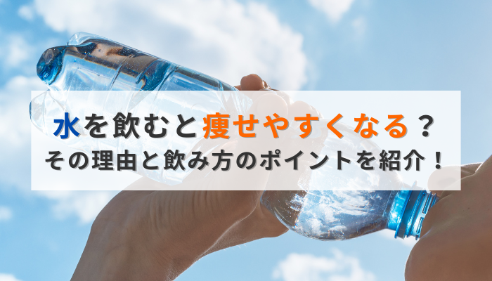 水を飲むと痩せやすくなる？その理由と飲み方のポイントを紹介